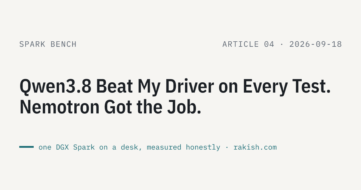 Spark Bench article 4: Qwen3.8 Beat My Driver on Every Test. Nemotron Got the Job.